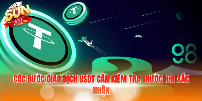 Các bước giao dịch USDT cần kiểm tra trước khi xác nhận