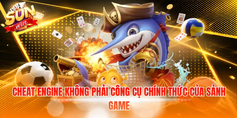 Cheat Engine không phải công cụ chính thức của sảnh game