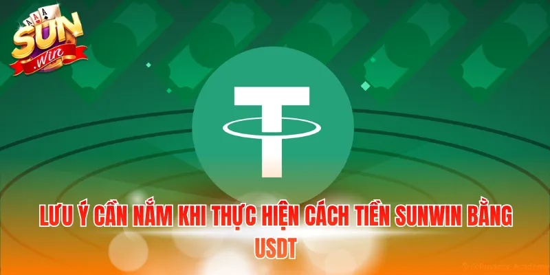 Lưu ý cần nắm khi thực hiện cách tiền Sunwin bằng usdt